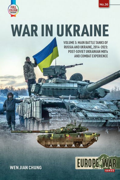 War in Ukraine: Volume 5: Main Battle Tanks of Russia and Ukraine, 2014-2023 - Post-Soviet Ukrainian MBTs and Combat Experience