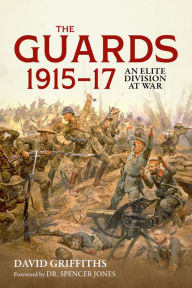 Title: The Guards 1915-17: An Elite Division at War, Author: David Griffiths