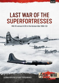 Title: Last War of the Superfortresses: MiG-15 vs B-29 over Korea, Author: Leonid Krylov