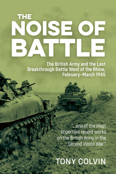 the Noise of Battle: British Army and Last Breakthrough Battle West Rhine, February-March 1945