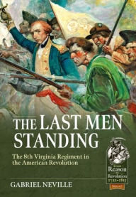 Title: The Last Men Standing: The 8th Virginia Regiment in the American Revolution, Author: Gabriel Neville