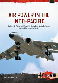 Free pdf ebooks online download Air Power in the Indo-Pacific: Indian Air Force and People's Liberation Army Air Force Capabilities into the 2030s 9781804517154 by Mangesh Sawant