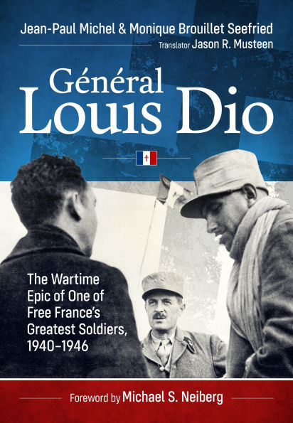 Général Louis Dio: The Wartime Epic of One of Free France's Greatest Soldiers, 1940-1946