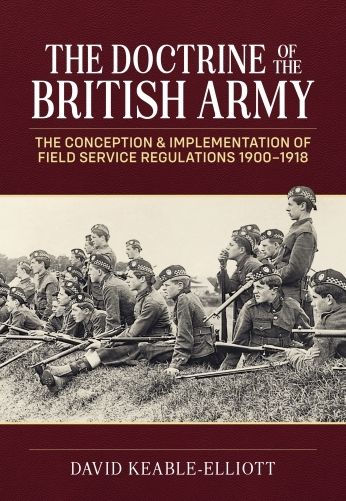 The Doctrine of the British Army: The Conception & Implementation of Field Service Regulations in the British Army 1900-1918