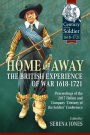 Home and Away: The British Experience of War 1618-1721. Proceedings of the 2017 Helion and Company 'Century of the Soldier' Conference
