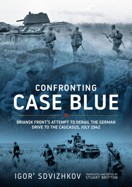 Confronting Case Blue: Briansk Front's Attempt to Derail the German Drive Caucasus July 1942