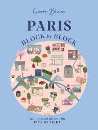 Title: Paris, Block by Block: An Illustrated Guide to the Best of France's Capital, Author: Cierra Block