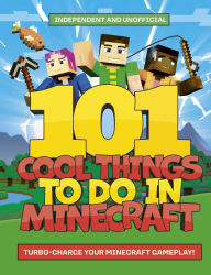 Title: 101 Cool Things to Do in Minecraft, Author: Welbeck Children's Books