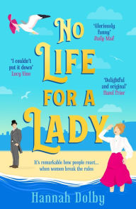 Title: No Life for a Lady: The absolutely joyful and uplifting historical rom-com everyone is talking about in 2024, Author: Hannah Dolby