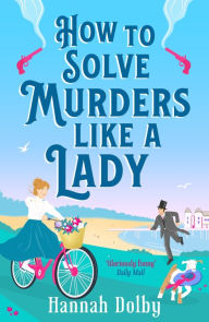 Download full books for free online How to Solve Murders Like a Lady: The brand-new for 2024 laugh-out-loud British historical detective novel by Hannah Dolby English version 9781804544396