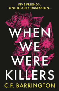 Title: When We Were Killers: A gripping, shocking dark academia thriller about toxic friendship set in Scotland, Author: C.F. Barrington