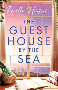 Title: The Guest House by the Sea, Author: Faith Hogan