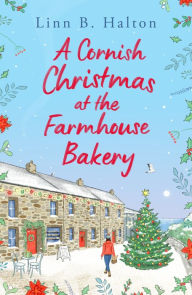 A Cornish Christmas at the Farmhouse Bakery: The BRAND new absolutely heart-warming 2023 Christmas read by Linn B. Halton!
