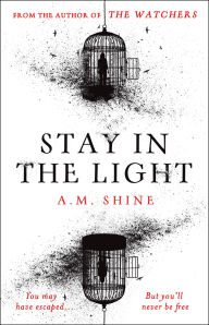 Title: Stay in the Light: the chilling sequel to The Watchers, now a major motion picture, Author: A.M. Shine