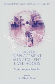 Title: Disaster, Displacement and Resilient Livelihoods: Perspectives from South Asia, Author: M. Rezaul Islam