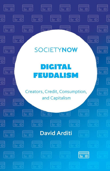 Digital Feudalism: Creators, Credit, Consumption, and Capitalism