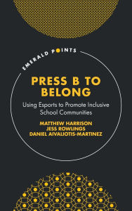 Title: Press B to Belong: Using Esports to Promote Inclusive School Communities, Author: Matthew Harrison