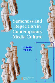 Title: Sameness and Repetition in Contemporary Media Culture, Author: Susana Tosca