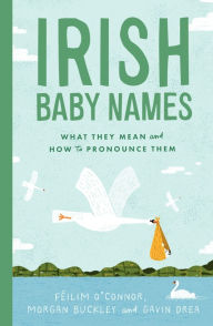 Title: Irish Baby Names: What they mean and how to pronounce them, Author: Féilim O'Connor