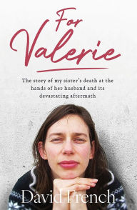 Title: For Valerie: the story of my sister's death at the hands of her husband and it's devastating aftermath, Author: David French