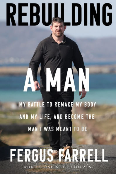 Rebuilding a Man: My battle to remake my body, my life and the man I was meant to be