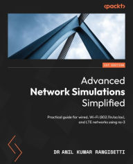 Title: Advanced Network Simulations Simplified: Practical guide for wired, Wi-Fi (802.11n/ac/ax), and LTE networks using ns-3, Author: Dr Anil Kumar Rangisetti