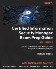 Title: Certified Information Security Manager Exam Prep Guide - Second Edition: Gain the confidence to pass the CISM exam using test-oriented study material, Author: Hemang Doshi