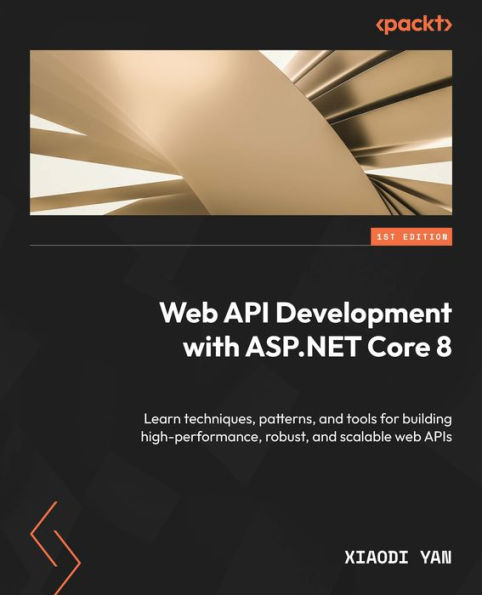 web API Development with ASP.NET Core 8: Learn techniques, patterns, and tools for building high-performance, robust, scalable APIs