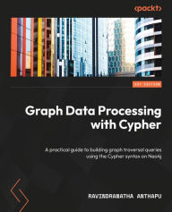 Title: Graph Data Processing with Cypher: A practical guide to building graph traversal queries using the Cypher syntax on Neo4j, Author: Ravindranatha Anthapu