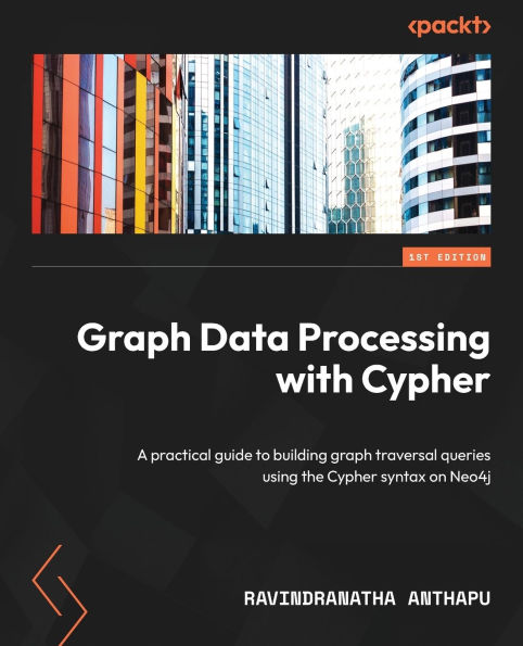 graph Data Processing with Cypher: A practical guide to building traversal queries using the Cypher syntax on Neo4j