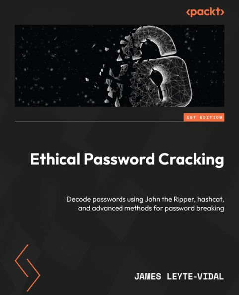 Ethical password Cracking: Decode passwords using John the Ripper, hashcat, and advanced methods for breaking