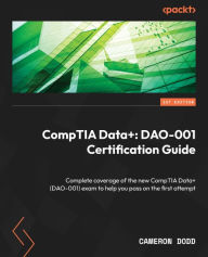 Title: CompTIA Data+: DAO-001 Certification Guide: Complete coverage of the new CompTIA Data+ (DAO-001) exam to help you pass on the first attempt, Author: Cameron Dodd