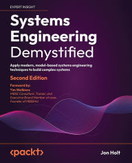 Title: Systems Engineering Demystified: Apply modern, model-based systems engineering techniques to build complex systems, Author: Jon Holt