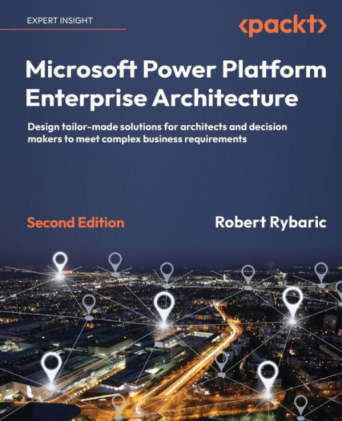Microsoft Power Platform Enterprise Architecture - Second Edition: Design tailor-made solutions for architects and decision makers to meet complex business requirements