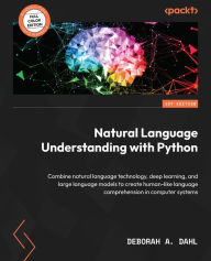 Ebooks forums download Natural Language Understanding with Python: Building Human-Like Understanding with Large Language Models by Deborah A. Dahl, Deborah A. Dahl 9781804613429 in English