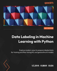 Title: Data Labeling in Machine Learning with Python: Explore modern ways to prepare labeled data for training and fine-tuning ML and generative AI models, Author: Vijaya Kumar Suda