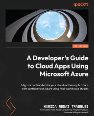 Title: A Developer's Guide to Cloud Apps Using Microsoft Azure: Migrate and modernize your cloud-native applications with containers on Azure using real-world case studies, Author: Hamida Rebai Trabelsi