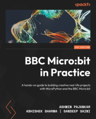 Title: BBC Micro:bit in Practice: A hands-on guide to building creative real-life projects with MicroPython and the BBC Micro:bit, Author: Ashwin Pajankar