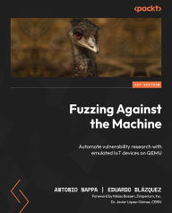 Title: Fuzzing Against the Machine: Automate vulnerability research with emulated IoT devices on QEMU, Author: Antonio Nappa