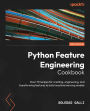 Python Feature Engineering Cookbook: Over 70 recipes for creating, engineering, and transforming features to build machine learning models