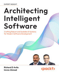 Title: Architecting Intelligent Software: Crafting Robust and Scalable AI Systems for Modern Software Development, Author: Richard D Avila