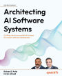 Architecting AI Software Systems: Crafting robust and scalable AI systems for modern software development