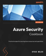 Title: Azure Security Cookbook: Practical recipes for securing Azure resources and operations, Author: Steve Miles