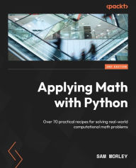 Title: Applying Math with Python: Over 70 practical recipes for solving real-world computational math problems, Author: Sam Morley