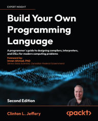 Title: Build Your Own Programming Language: A programmer's guide to designing compilers, interpreters, and DSLs for modern computing problems, Author: Clinton  L. Jeffery