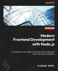 Title: Modern Frontend Development with Node.js: A compendium for modern JavaScript web development within the Node.js ecosystem, Author: Florian Rappl