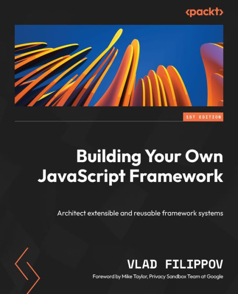 Building Your Own JavaScript Framework: Architect extensible and reusable framework systems