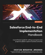 Title: Salesforce End-to-End Implementation Handbook: A practitioner's guide for setting up programs and projects to deliver superior business outcomes, Author: Kristian Margaryan Jorgensen