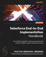 Title: Salesforce End-to-End Implementation Handbook: A practitioner's guide for setting up programs and projects to deliver superior business outcomes, Author: Kristian Margaryan Jørgensen