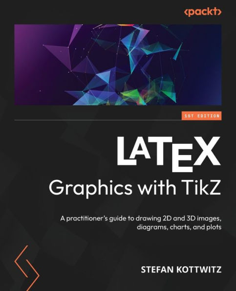 LaTeX Graphics with TikZ: A practitioner's guide to drawing 2D and 3D images, diagrams, charts, plots